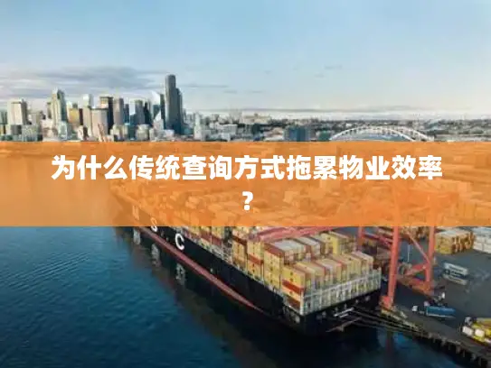 为什么传统查询方式拖累物业效率？