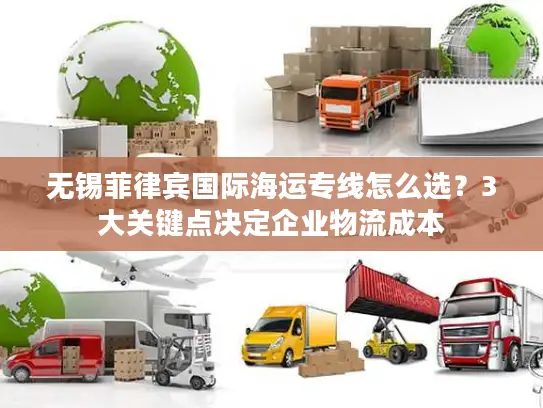 无锡菲律宾国际海运专线怎么选？3大关键点决定企业物流成本