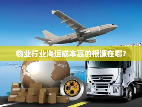 物业行业海运成本高的根源在哪？
