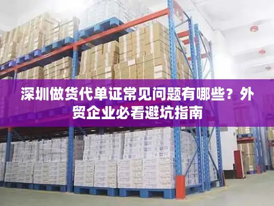深圳做货代单证常见问题有哪些？外贸企业必看避坑指南