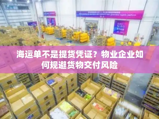 海运单不是提货凭证？物业企业如何规避货物交付风险