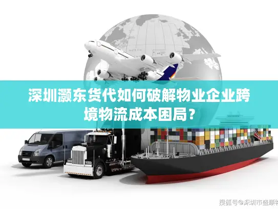 深圳灏东货代如何破解物业企业跨境物流成本困局？