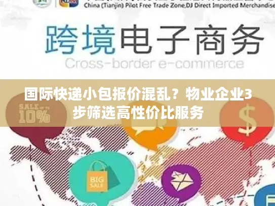 国际快递小包报价混乱？物业企业3步筛选高性价比服务