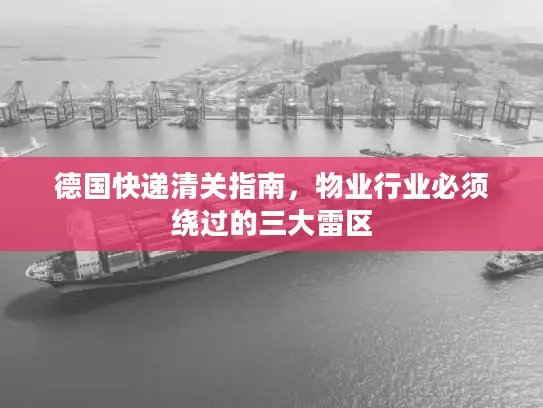 德国快递清关指南，物业行业必须绕过的三大雷区