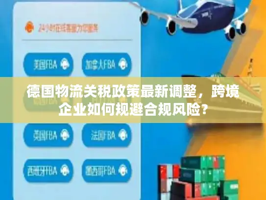 德国物流关税政策最新调整，跨境企业如何规避合规风险？