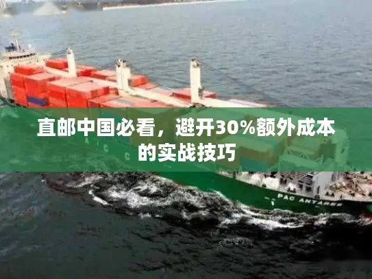 直邮中国必看，避开30%额外成本的实战技巧