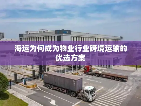 海运为何成为物业行业跨境运输的优选方案