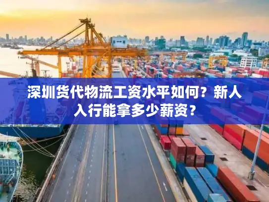 深圳货代物流工资水平如何？新人入行能拿多少薪资？