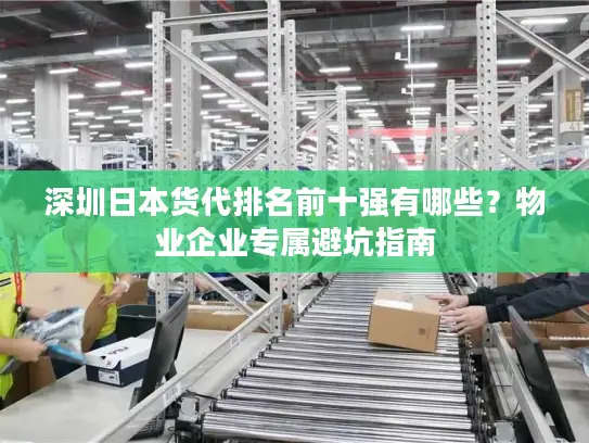 深圳日本货代排名前十强有哪些？物业企业专属避坑指南