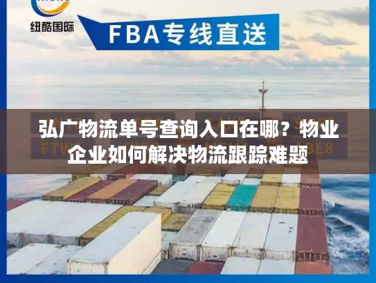 弘广物流单号查询入口在哪？物业企业如何解决物流跟踪难题