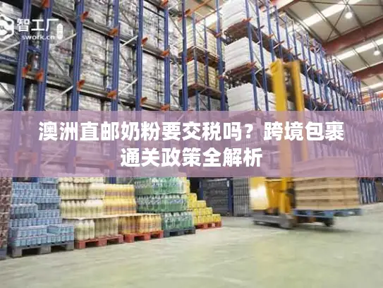 澳洲直邮奶粉要交税吗？跨境包裹通关政策全解析