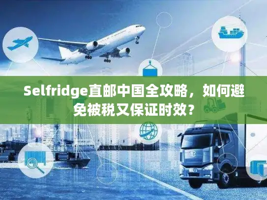 Selfridge直邮中国全攻略，如何避免被税又保证时效？