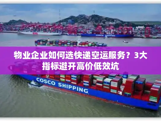 物业企业如何选快递空运服务？3大指标避开高价低效坑
