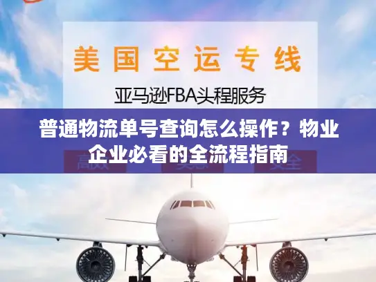 普通物流单号查询怎么操作？物业企业必看的全流程指南