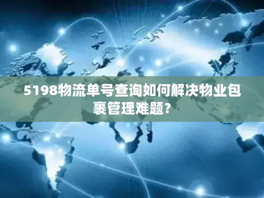 5198物流单号查询如何解决物业包裹管理难题？