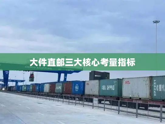 大件直邮三大核心考量指标