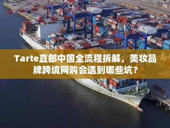 Tarte直邮中国全流程拆解，美妆品牌跨境网购会遇到哪些坑？