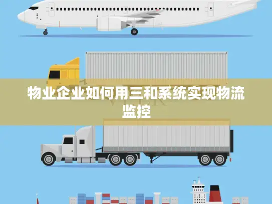 物业企业如何用三和系统实现物流监控