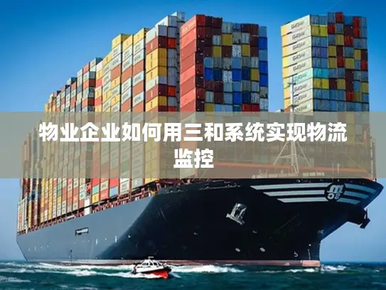 物业企业如何用三和系统实现物流监控