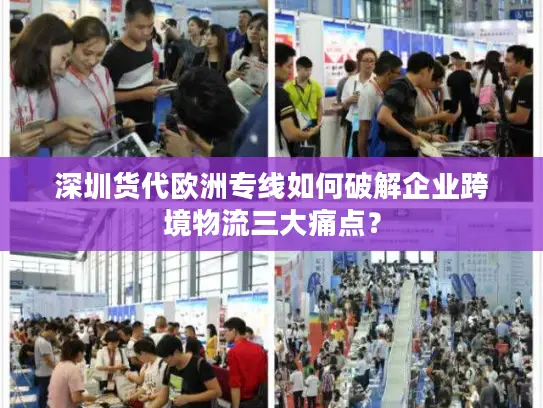 深圳货代欧洲专线如何破解企业跨境物流三大痛点？