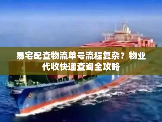 易宅配查物流单号流程复杂？物业代收快递查询全攻略