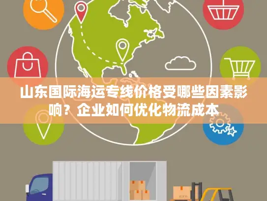 山东国际海运专线价格受哪些因素影响？企业如何优化物流成本