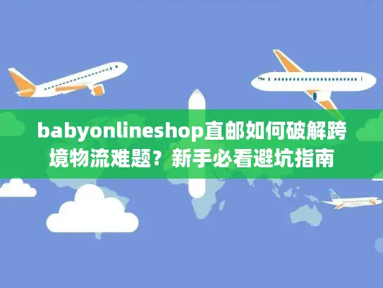 babyonlineshop直邮如何破解跨境物流难题？新手必看避坑指南