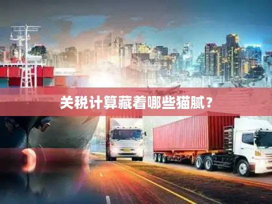 关税计算藏着哪些猫腻？