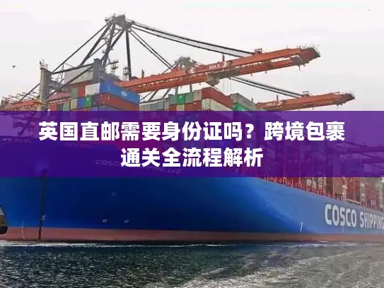 英国直邮需要身份证吗？跨境包裹通关全流程解析