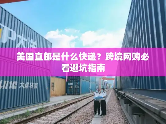 美国直邮是什么快递？跨境网购必看避坑指南