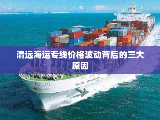 清远海运专线价格波动背后的三大原因