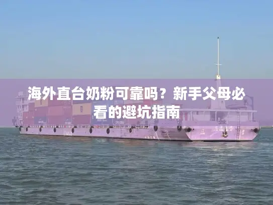 海外直台奶粉可靠吗？新手父母必看的避坑指南