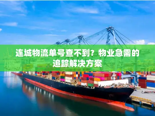 连城物流单号查不到？物业急需的追踪解决方案