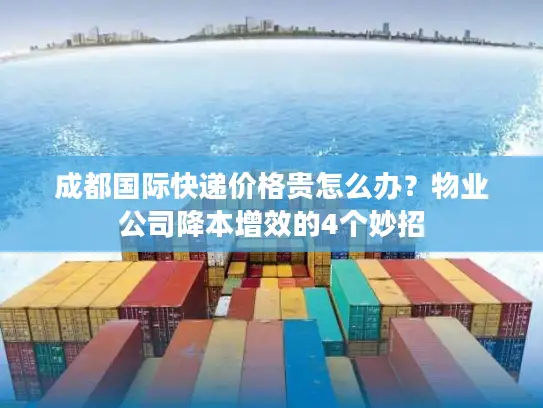 成都国际快递价格贵怎么办？物业公司降本增效的4个妙招
