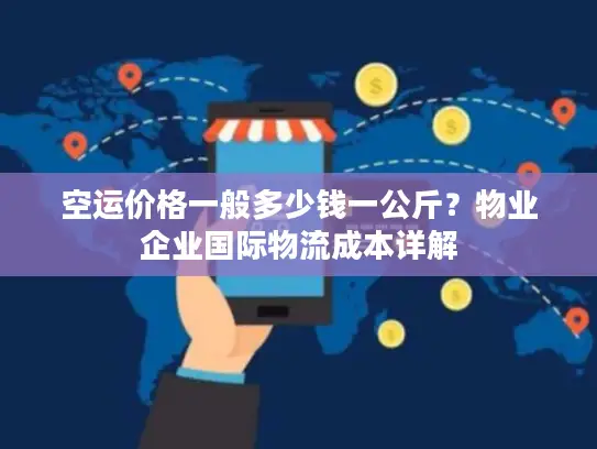 空运价格一般多少钱一公斤？物业企业国际物流成本详解