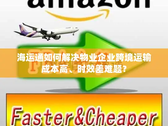 海运通如何解决物业企业跨境运输成本高、时效差难题？
