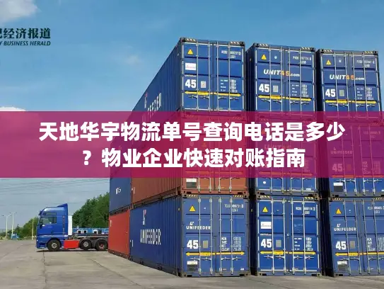 天地华宇物流单号查询电话是多少？物业企业快速对账指南