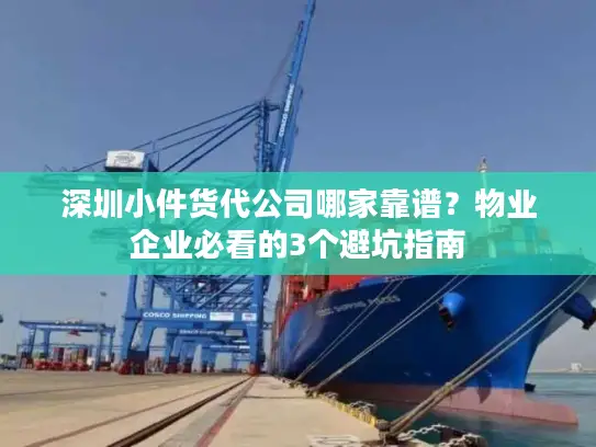 深圳小件货代公司哪家靠谱？物业企业必看的3个避坑指南