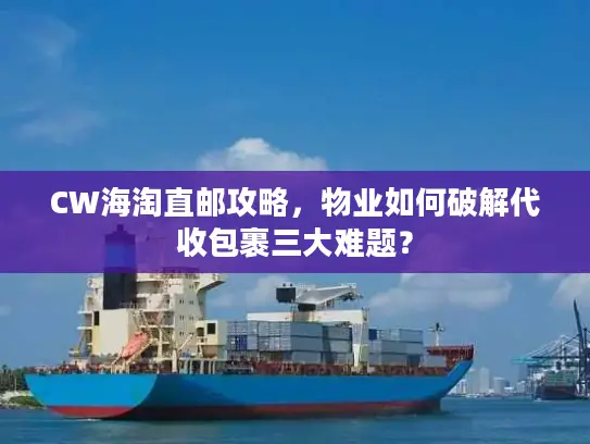 CW海淘直邮攻略，物业如何破解代收包裹三大难题？