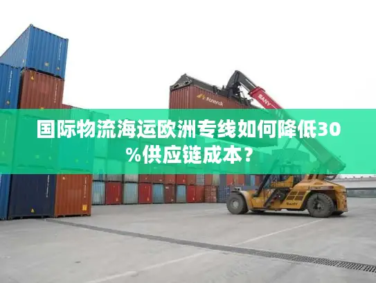 国际物流海运欧洲专线如何降低30%供应链成本？