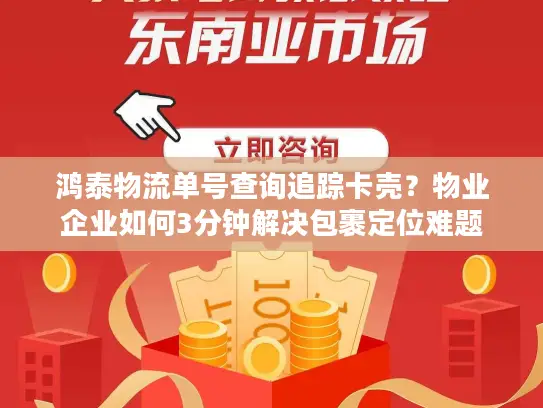 鸿泰物流单号查询追踪卡壳？物业企业如何3分钟解决包裹定位难题