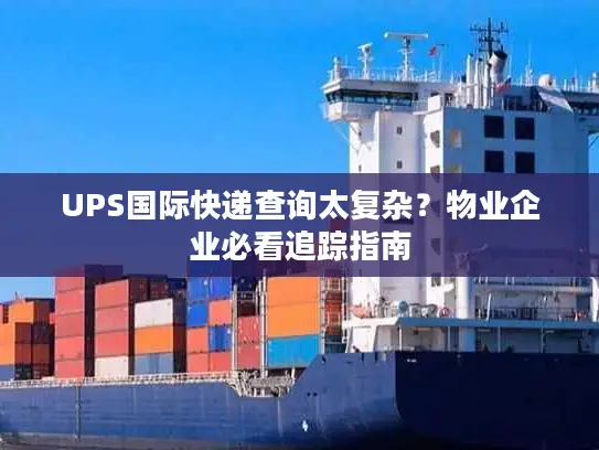UPS国际快递查询太复杂？物业企业必看追踪指南