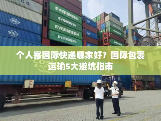 个人寄国际快递哪家好？国际包裹运输5大避坑指南