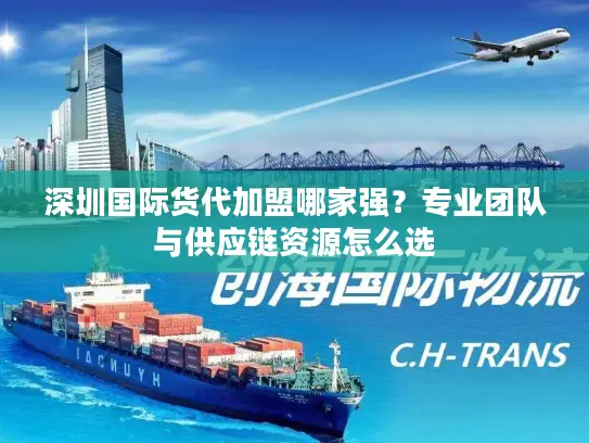 深圳国际货代加盟哪家强？专业团队与供应链资源怎么选