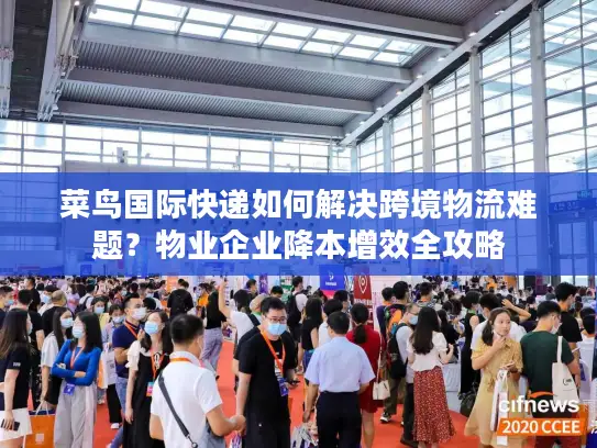 菜鸟国际快递如何解决跨境物流难题？物业企业降本增效全攻略