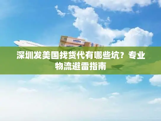 深圳发美国找货代有哪些坑？专业物流避雷指南