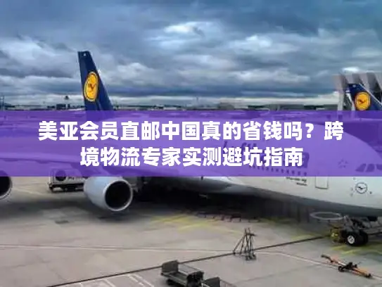 美亚会员直邮中国真的省钱吗？跨境物流专家实测避坑指南