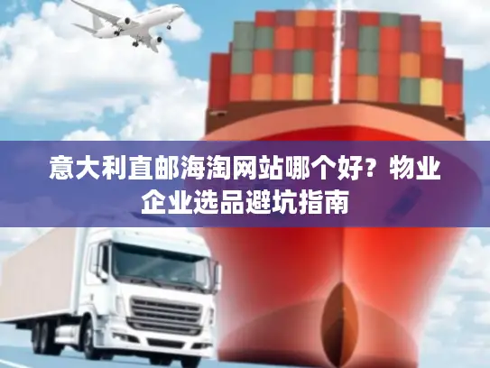 意大利直邮海淘网站哪个好？物业企业选品避坑指南