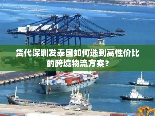 货代深圳发泰国如何选到高性价比的跨境物流方案？
