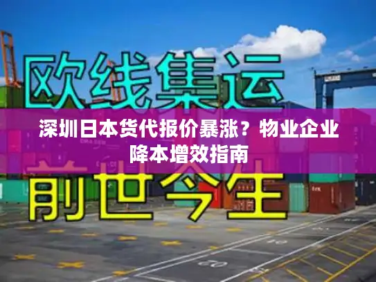 深圳日本货代报价暴涨？物业企业降本增效指南